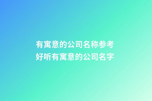 有寓意的公司名称参考 好听有寓意的公司名字-第1张-公司起名-玄机派